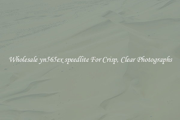 Wholesale yn565ex speedlite For Crisp, Clear Photographs