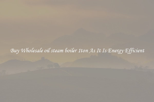 Buy Wholesale oil steam boiler 1ton As It Is Energy Efficient