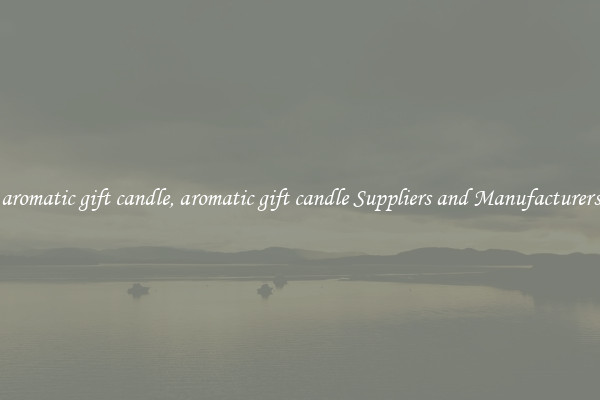 aromatic gift candle, aromatic gift candle Suppliers and Manufacturers