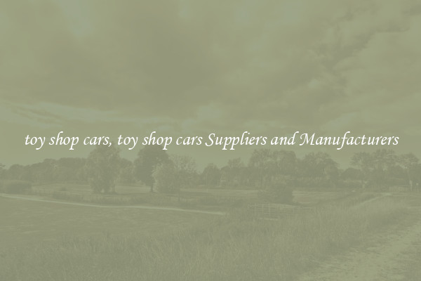 toy shop cars, toy shop cars Suppliers and Manufacturers