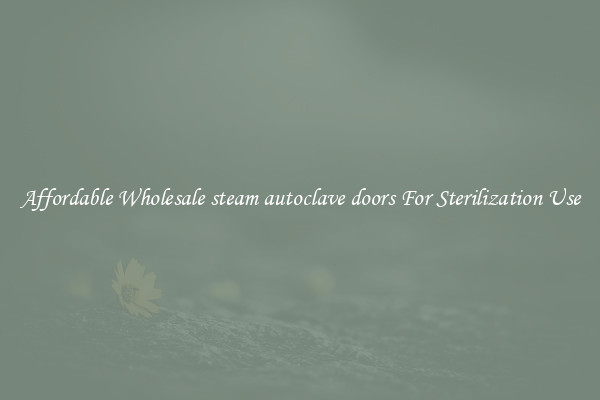 Affordable Wholesale steam autoclave doors For Sterilization Use