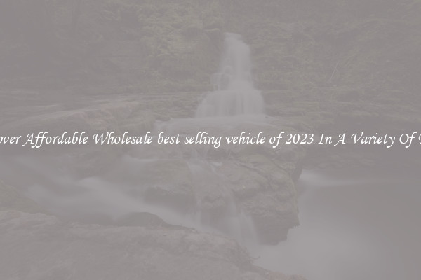 Discover Affordable Wholesale best selling vehicle of 2023 In A Variety Of Forms