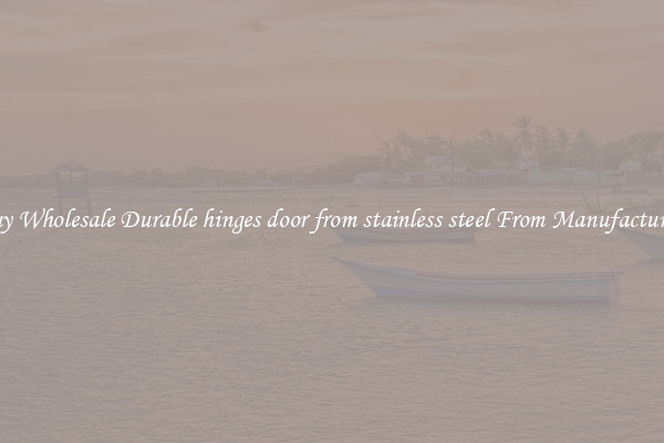 Buy Wholesale Durable hinges door from stainless steel From Manufacturers