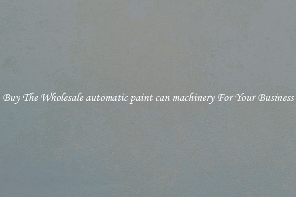  Buy The Wholesale automatic paint can machinery For Your Business 