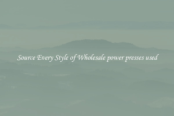 Source Every Style of Wholesale power presses used