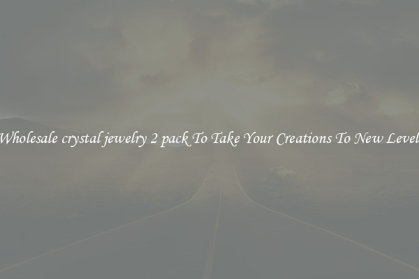 Wholesale crystal jewelry 2 pack To Take Your Creations To New Levels