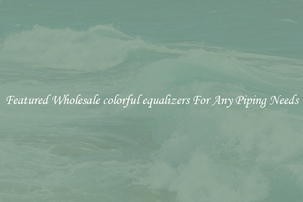 Featured Wholesale colorful equalizers For Any Piping Needs