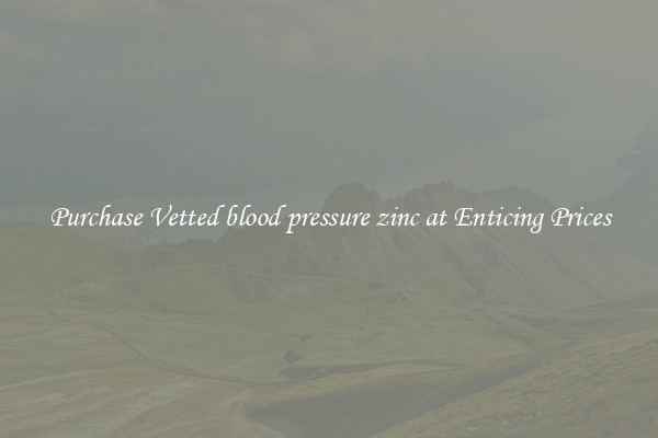 Purchase Vetted blood pressure zinc at Enticing Prices