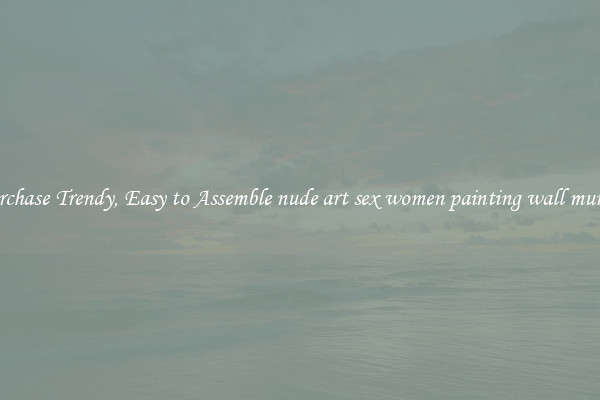 Purchase Trendy, Easy to Assemble nude art sex women painting wall murals