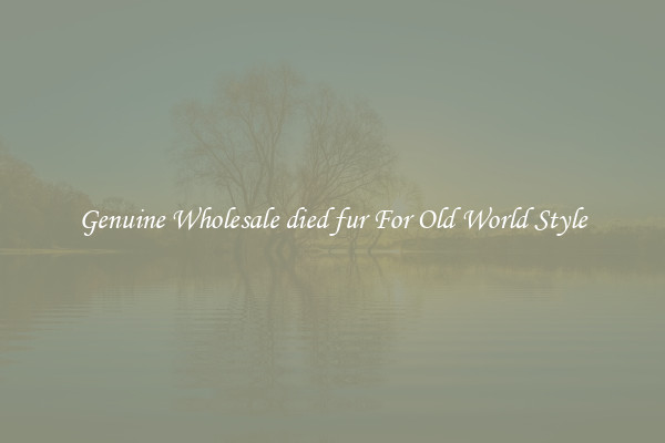 Genuine Wholesale died fur For Old World Style
