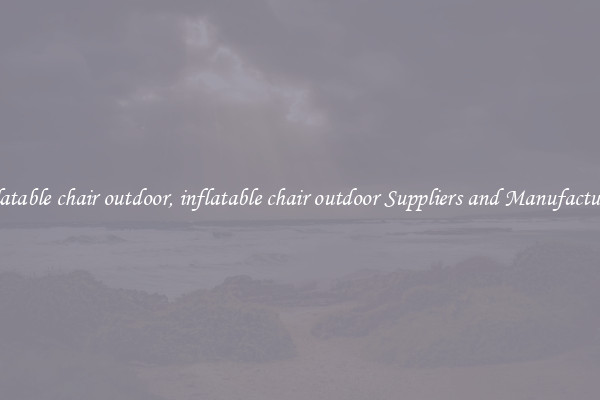 inflatable chair outdoor, inflatable chair outdoor Suppliers and Manufacturers
