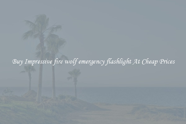 Buy Impressive fire wolf emergency flashlight At Cheap Prices