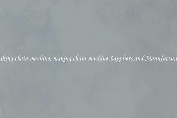making chain machine, making chain machine Suppliers and Manufacturers