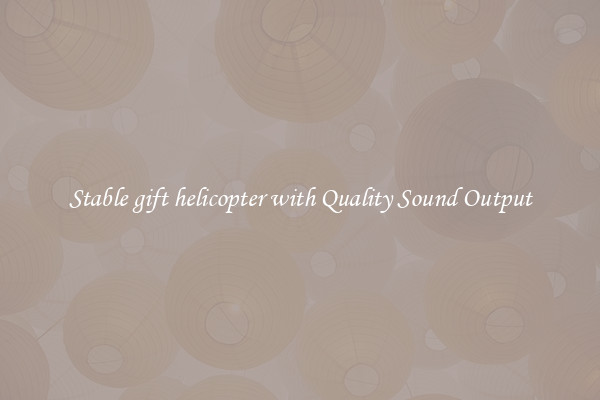 Stable gift helicopter with Quality Sound Output