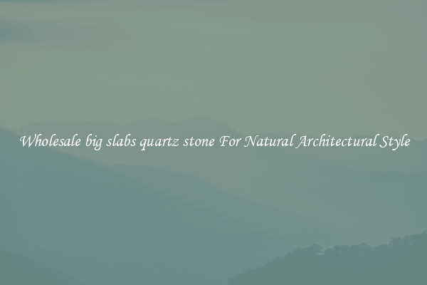 Wholesale big slabs quartz stone For Natural Architectural Style