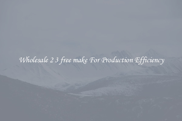 Wholesale 2 3 free make For Production Efficiency
