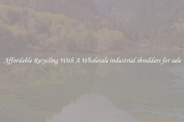 Affordable Recycling With A Wholesale industrial shredders for sale