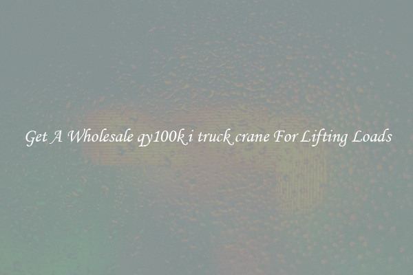 Get A Wholesale qy100k i truck crane For Lifting Loads