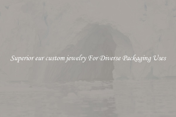 Superior eur custom jewelry For Diverse Packaging Uses