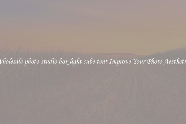 Wholesale photo studio box light cube tent Improve Your Photo Aesthetics