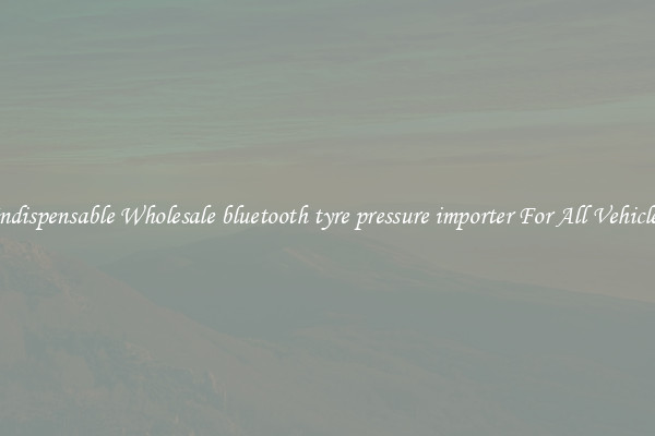 Indispensable Wholesale bluetooth tyre pressure importer For All Vehicles