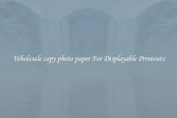 Wholesale copy photo paper For Displayable Printouts