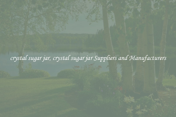 crystal sugar jar, crystal sugar jar Suppliers and Manufacturers