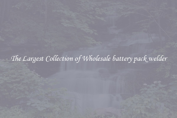The Largest Collection of Wholesale battery pack welder