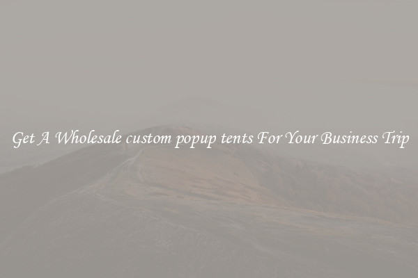 Get A Wholesale custom popup tents For Your Business Trip