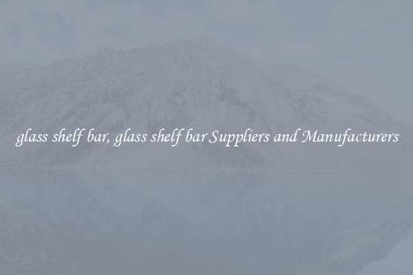 glass shelf bar, glass shelf bar Suppliers and Manufacturers
