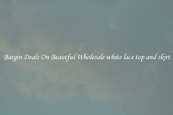 Bargin Deals On Beautful Wholesale white lace top and skirt