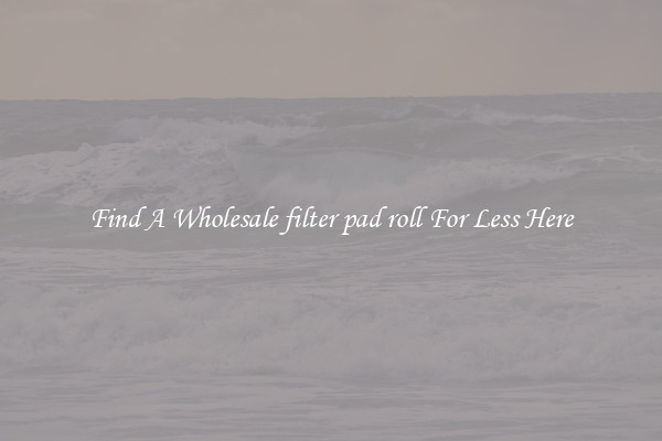 Find A Wholesale filter pad roll For Less Here