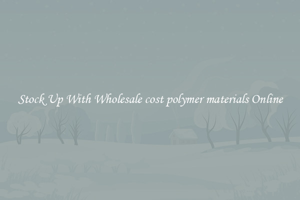 Stock Up With Wholesale cost polymer materials Online