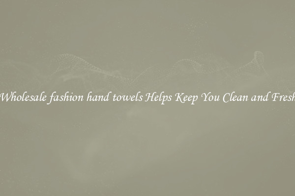 Wholesale fashion hand towels Helps Keep You Clean and Fresh