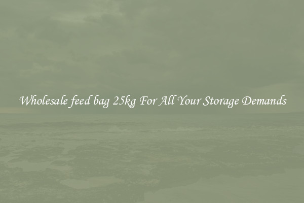 Wholesale feed bag 25kg For All Your Storage Demands