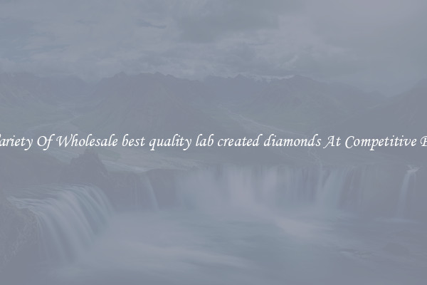 A Variety Of Wholesale best quality lab created diamonds At Competitive Prices
