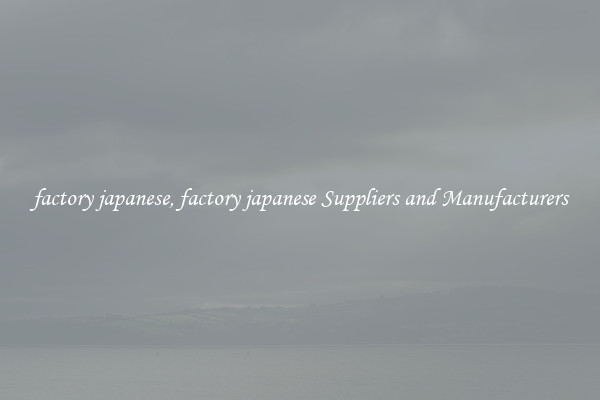 factory japanese, factory japanese Suppliers and Manufacturers