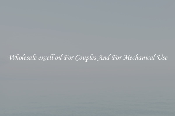 Wholesale excell oil For Couples And For Mechanical Use