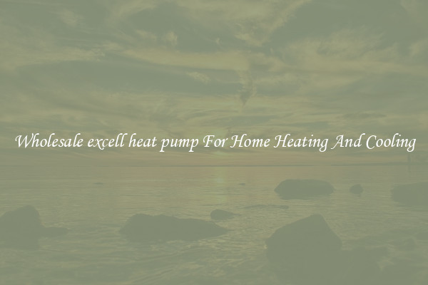Wholesale excell heat pump For Home Heating And Cooling