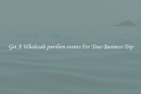 Get A Wholesale pavilion events For Your Business Trip