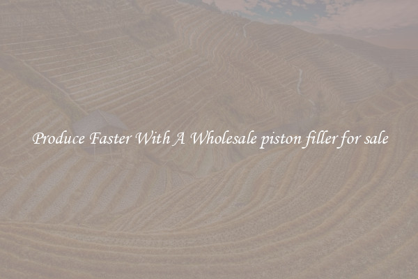 Produce Faster With A Wholesale piston filler for sale