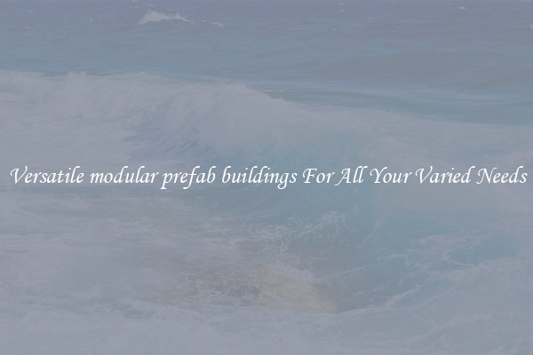 Versatile modular prefab buildings For All Your Varied Needs