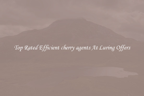 Top Rated Efficient cherry agents At Luring Offers