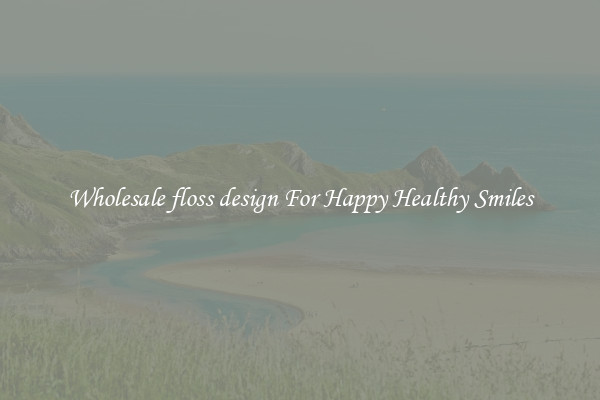 Wholesale floss design For Happy Healthy Smiles