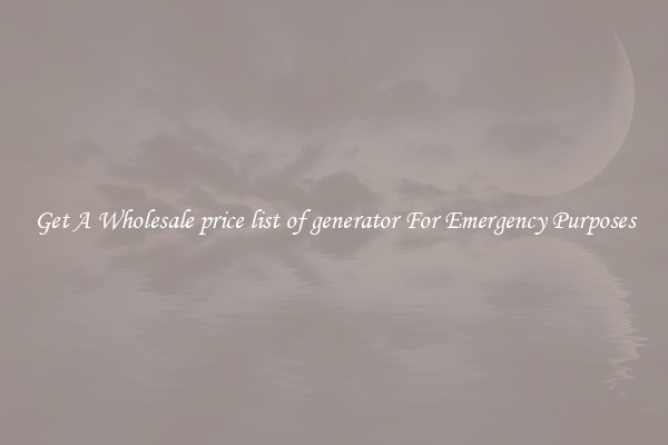 Get A Wholesale price list of generator For Emergency Purposes
