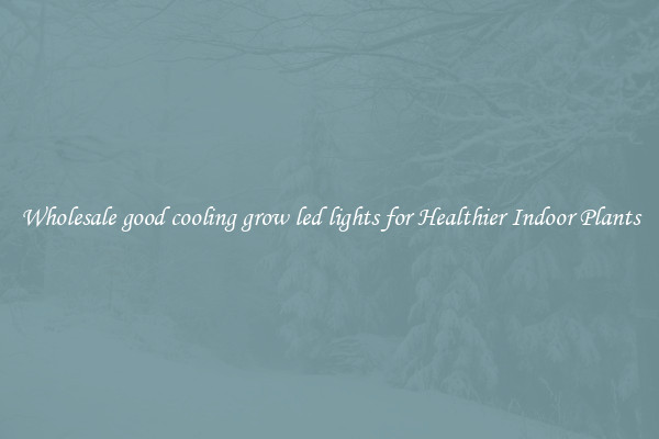 Wholesale good cooling grow led lights for Healthier Indoor Plants