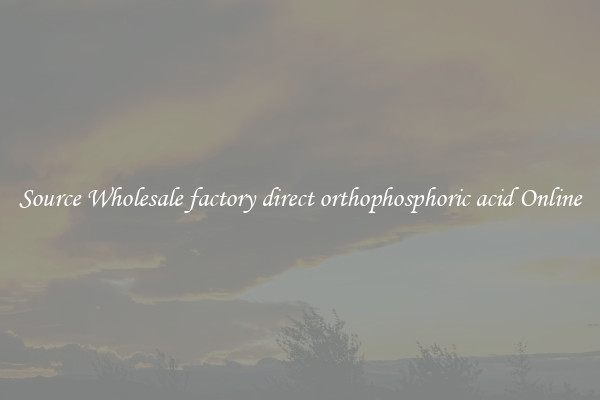 Source Wholesale factory direct orthophosphoric acid Online