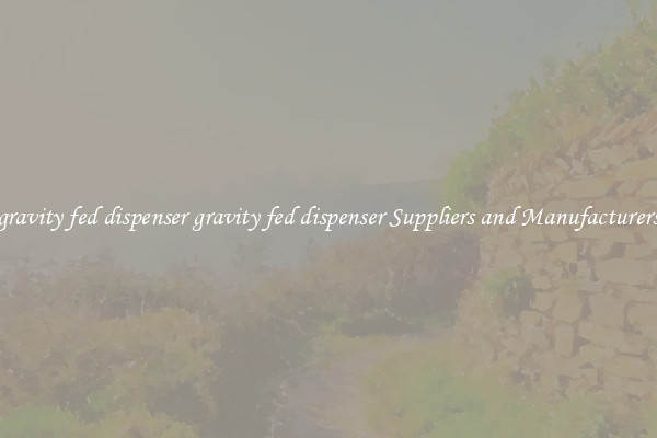 gravity fed dispenser gravity fed dispenser Suppliers and Manufacturers