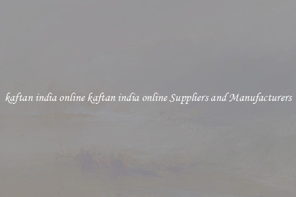 kaftan india online kaftan india online Suppliers and Manufacturers