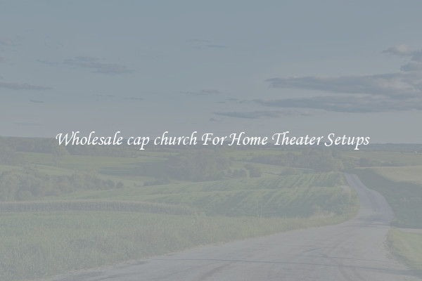 Wholesale cap church For Home Theater Setups